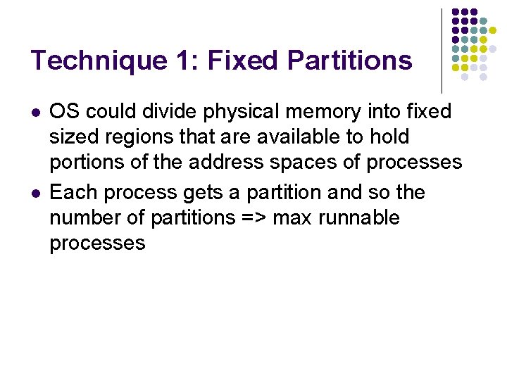 Technique 1: Fixed Partitions l l OS could divide physical memory into fixed sized