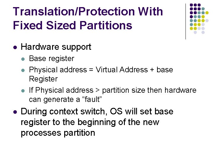 Translation/Protection With Fixed Sized Partitions l Hardware support l l Base register Physical address