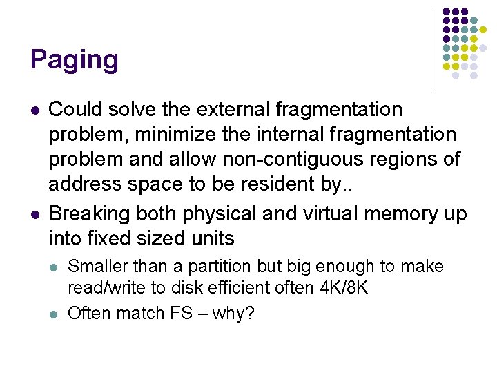 Paging l l Could solve the external fragmentation problem, minimize the internal fragmentation problem