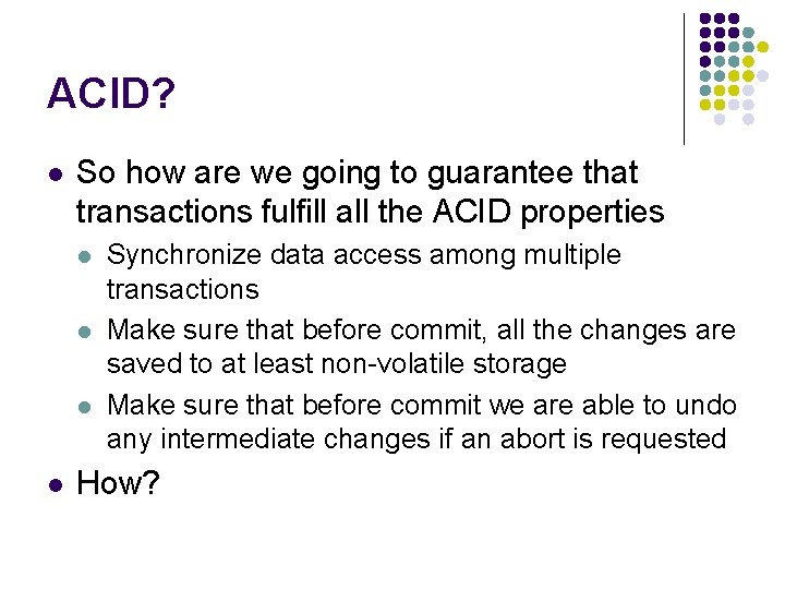 ACID? l So how are we going to guarantee that transactions fulfill all the