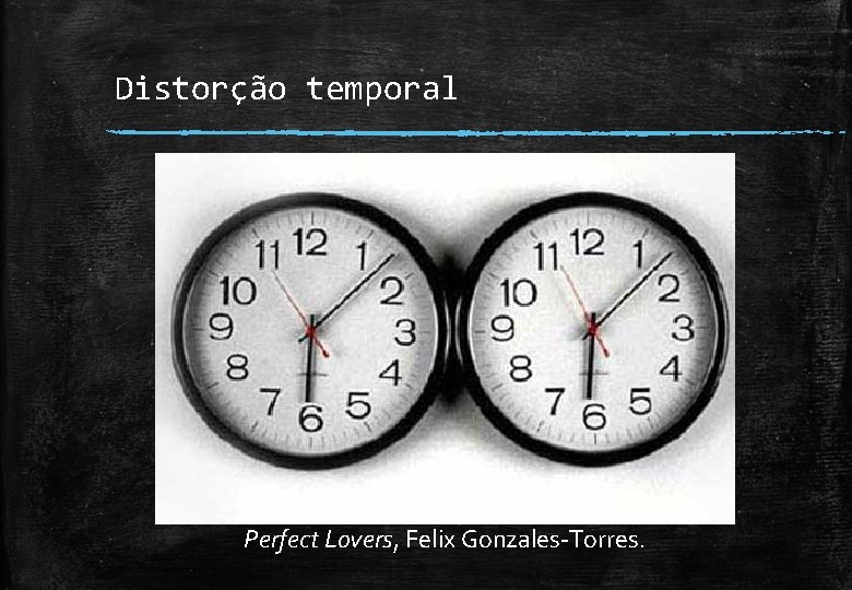 Distorção temporal Perfect Lovers, Felix Gonzales-Torres. 