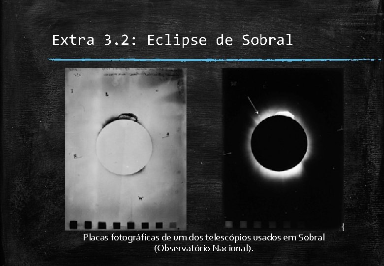 Extra 3. 2: Eclipse de Sobral Placas fotográficas de um dos telescópios usados em