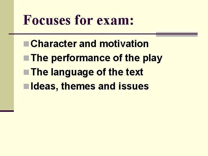 Focuses for exam: n Character and motivation n The performance of the play n Focuses for exam: n Character and motivation n The performance of the play n