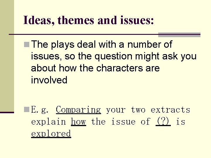 Ideas, themes and issues: n The plays deal with a number of issues, so Ideas, themes and issues: n The plays deal with a number of issues, so