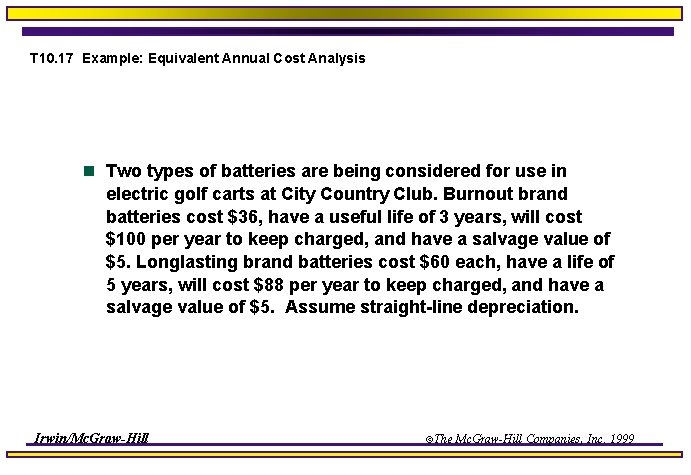 T 10. 17 Example: Equivalent Annual Cost Analysis n Two types of batteries are