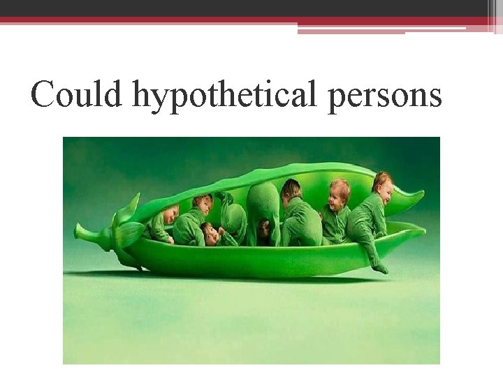 Could hypothetical persons 
