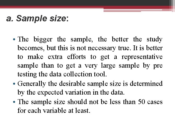 a. Sample size: • The bigger the sample, the better the study becomes, but