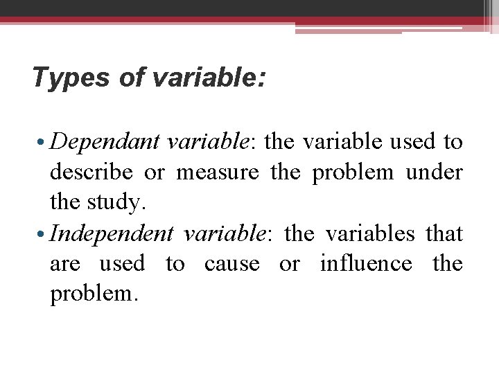 Types of variable: • Dependant variable: the variable used to describe or measure the