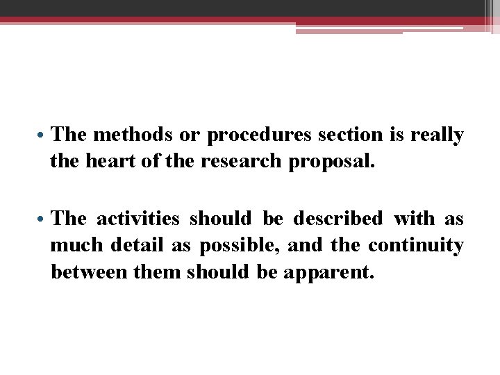  • The methods or procedures section is really the heart of the research