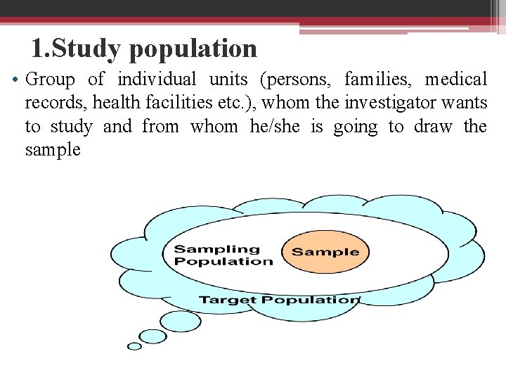 1. Study population • Group of individual units (persons, families, medical records, health facilities