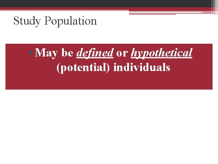 Study Population • May be defined or hypothetical (potential) individuals 