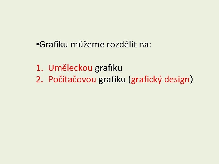  • Grafiku můžeme rozdělit na: 1. Uměleckou grafiku 2. Počítačovou grafiku (grafický design)
