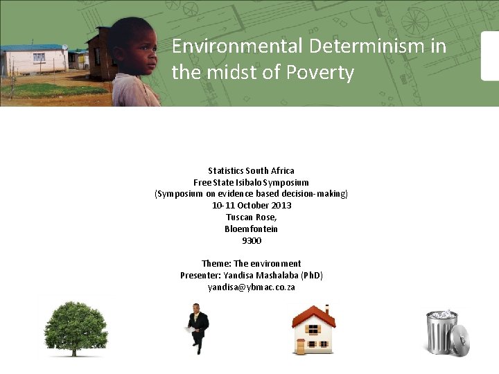 Environmental Determinism in the midst of Poverty Statistics South Africa Free State Isibalo Symposium