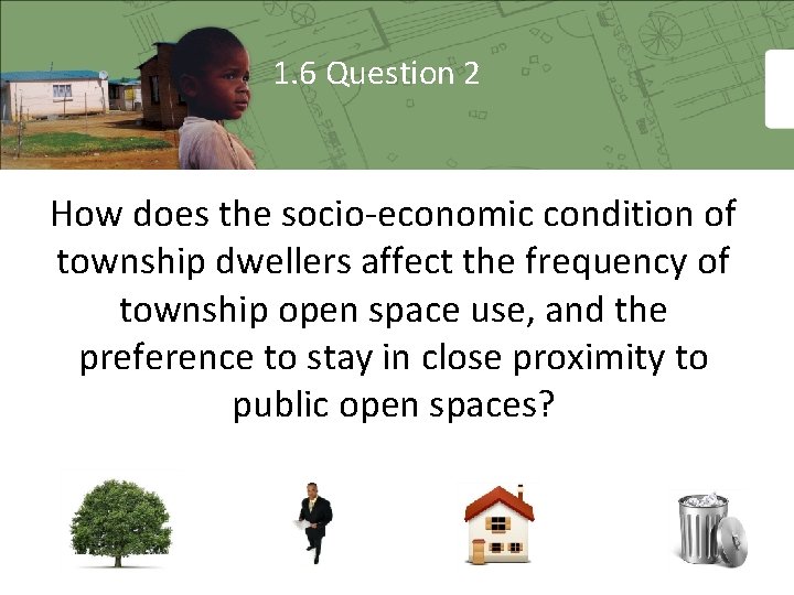 1. 6 Question 2 How does the socio-economic condition of township dwellers affect the