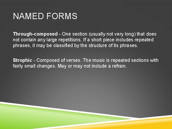 NAMED FORMS Through-composed - One section (usually not very long) that does not contain