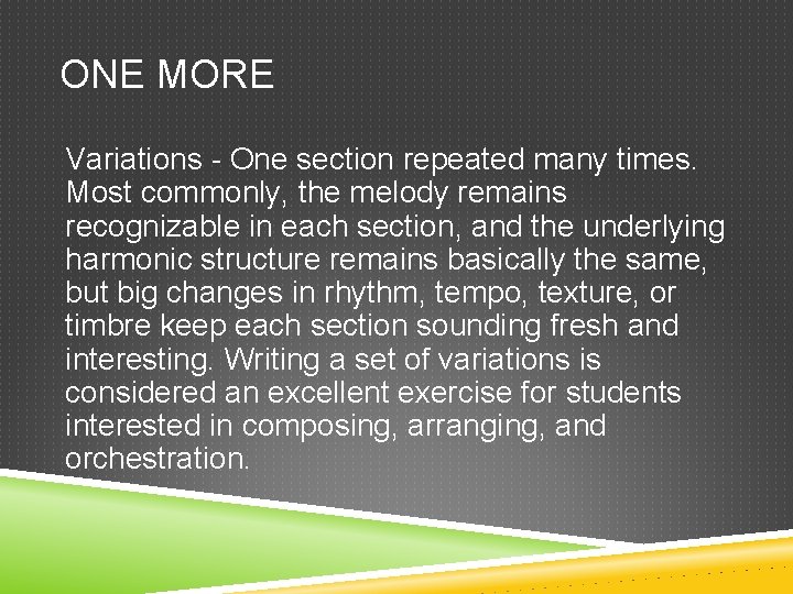 ONE MORE Variations - One section repeated many times. Most commonly, the melody remains