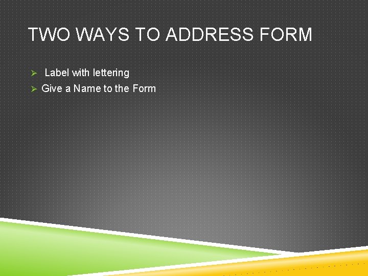 TWO WAYS TO ADDRESS FORM Ø Label with lettering Ø Give a Name to