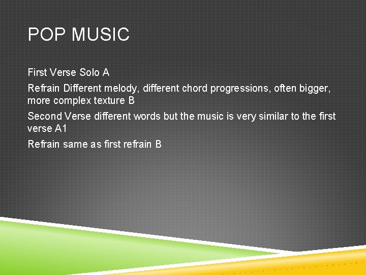 POP MUSIC First Verse Solo A Refrain Different melody, different chord progressions, often bigger,
