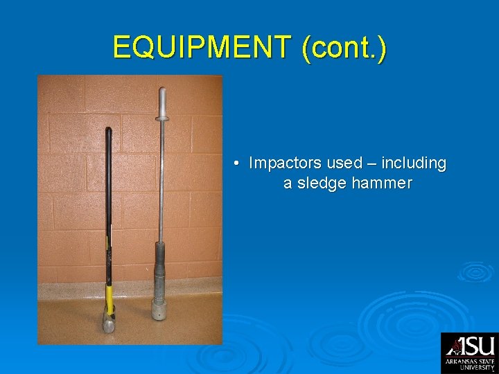 EQUIPMENT (cont. ) • Impactors used – including a sledge hammer EQUIPMENT (cont. ) • Impactors used – including a sledge hammer