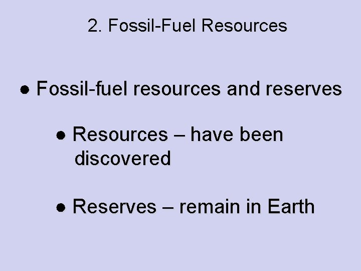 2. Fossil-Fuel Resources ● Fossil-fuel resources and reserves ● Resources – have been discovered