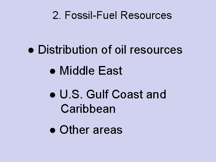 2. Fossil-Fuel Resources ● Distribution of oil resources ● Middle East ● U. S.