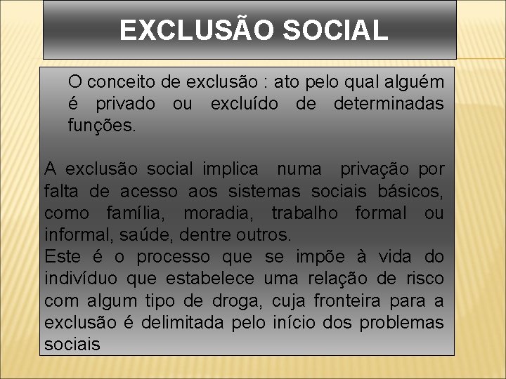  EXCLUSÃO SOCIAL O conceito de exclusão : ato pelo qual alguém é privado