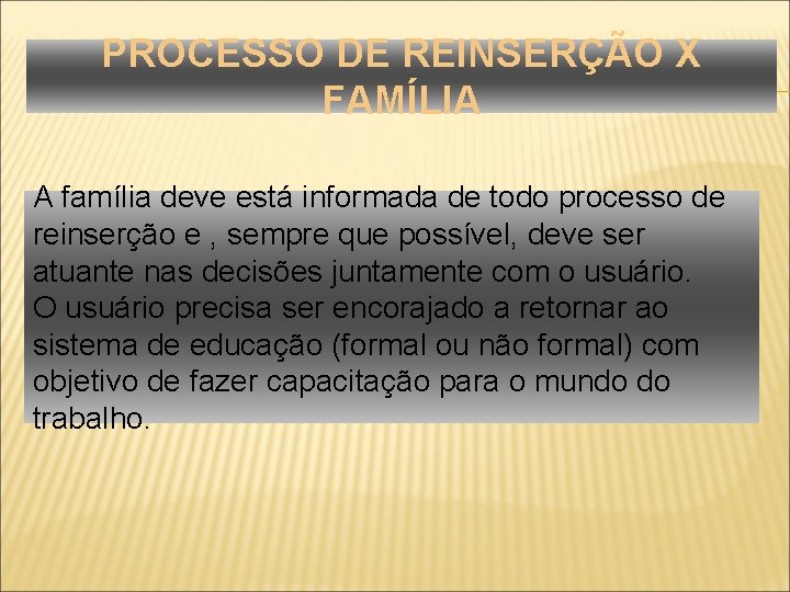 PROCESSO DE REINSERÇÃO X FAMÍLIA A família deve está informada de todo processo de