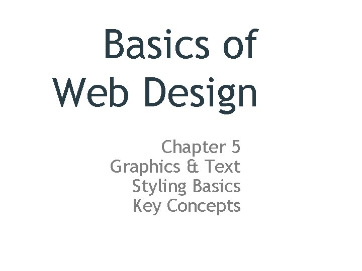 Basics of Web Design Chapter 5 Graphics & Text Styling Basics Key Concepts 1