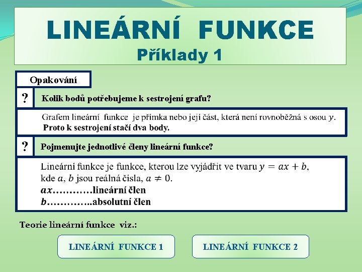 LINEÁRNÍ FUNKCE Příklady 1 Opakování ? Kolik bodů potřebujeme k sestrojení grafu? ? Pojmenujte