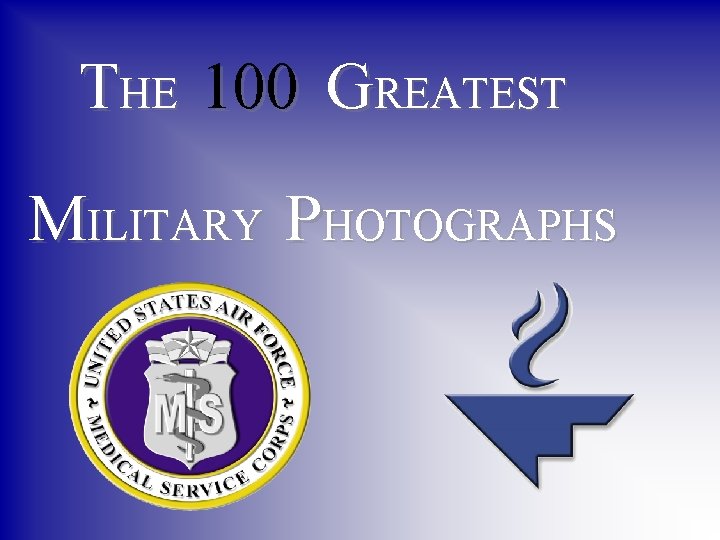 THE 100 GREATEST MILITARY PHOTOGRAPHS 