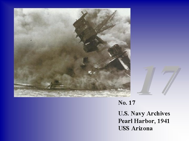 No. 17 17 U. S. Navy Archives Pearl Harbor, 1941 USS Arizona 