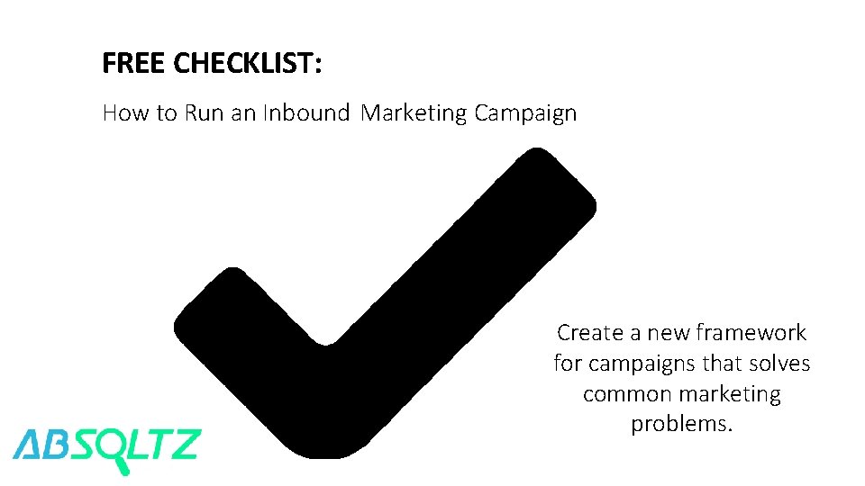 FREE CHECKLIST: How to Run an Inbound Marketing Campaign Create a new framework for