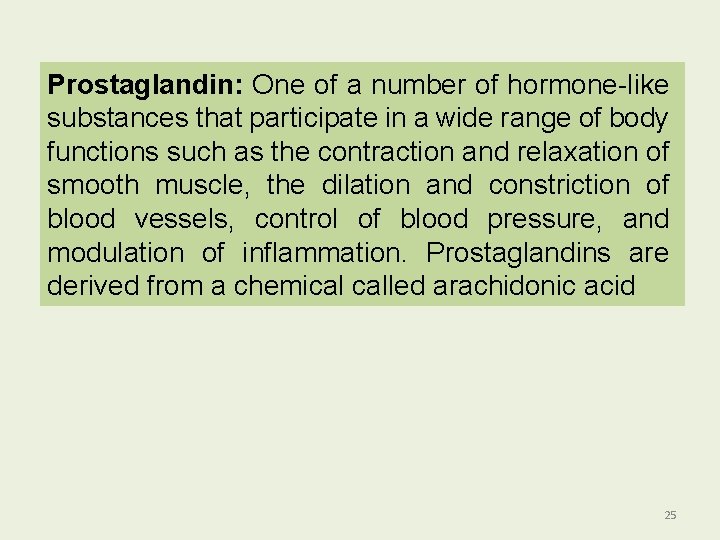 Prostaglandin: One of a number of hormone-like substances that participate in a wide range