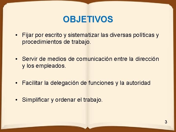 OBJETIVOS • Fijar por escrito y sistematizar las diversas políticas y procedimientos de trabajo.