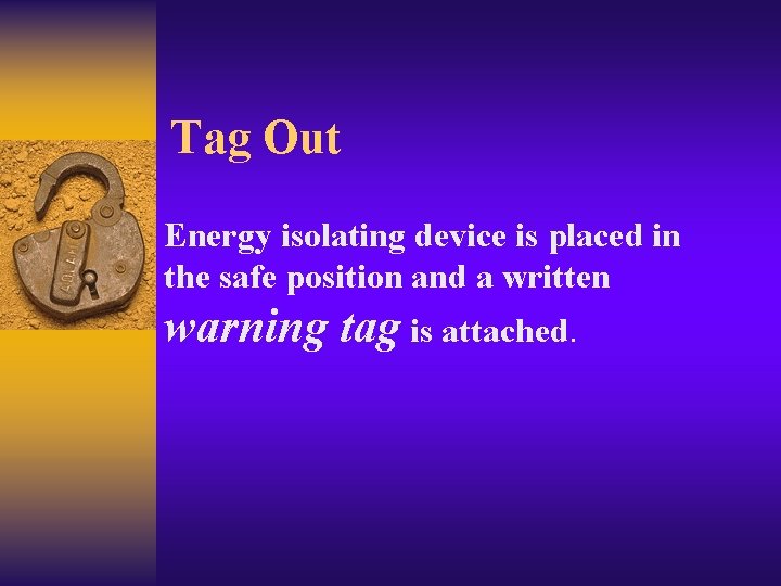 Tag Out Energy isolating device is placed in the safe position and a written