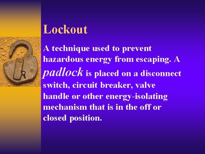 Lockout A technique used to prevent hazardous energy from escaping. A padlock is placed