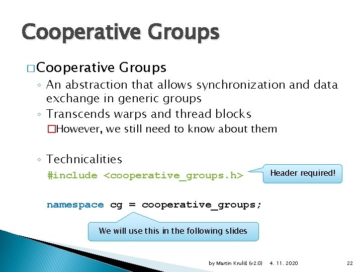 Cooperative Groups � Cooperative Groups ◦ An abstraction that allows synchronization and data exchange