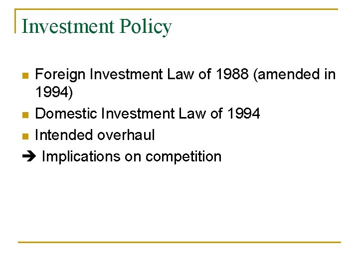 Investment Policy Foreign Investment Law of 1988 (amended in 1994) n Domestic Investment Law