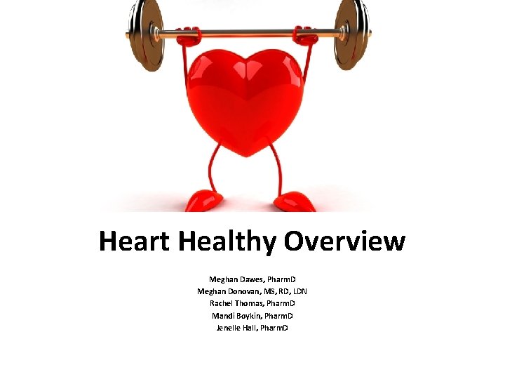Heart Healthy Overview Meghan Dawes, Pharm. D Meghan Donovan, MS, RD, LDN Rachel Thomas,
