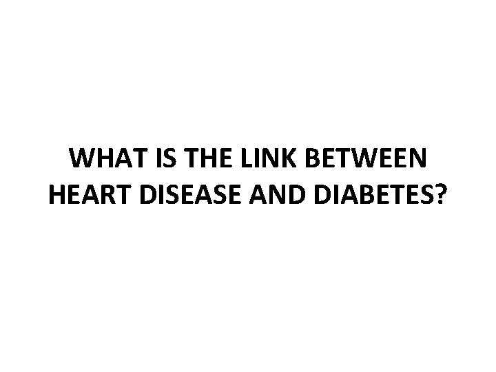 WHAT IS THE LINK BETWEEN HEART DISEASE AND DIABETES? 