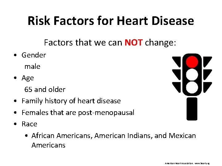 Risk Factors for Heart Disease Factors that we can NOT change: • Gender male