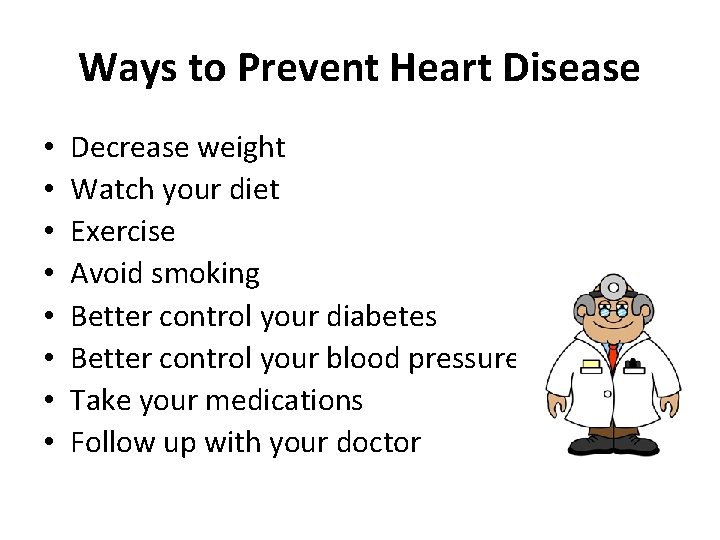 Ways to Prevent Heart Disease • • Decrease weight Watch your diet Exercise Avoid