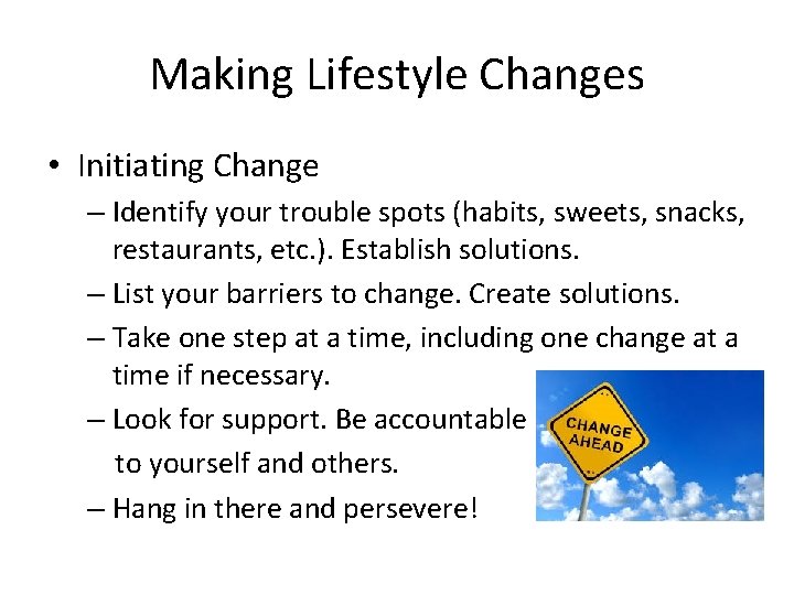 Making Lifestyle Changes • Initiating Change – Identify your trouble spots (habits, sweets, snacks,