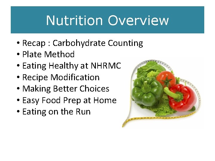 Nutrition Overview • Recap : Carbohydrate Counting • Plate Method • Eating Healthy at