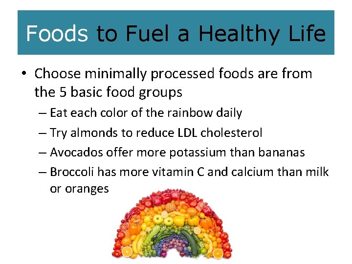 Foods to Fuel a Healthy Life • Choose minimally processed foods are from the