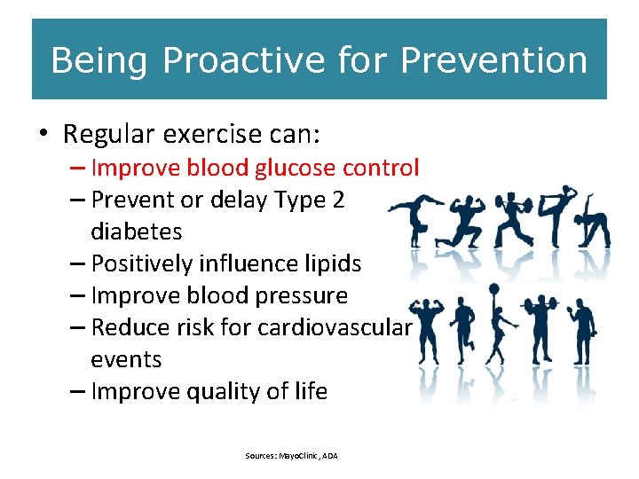 Being Proactive for Prevention • Regular exercise can: – Improve blood glucose control –