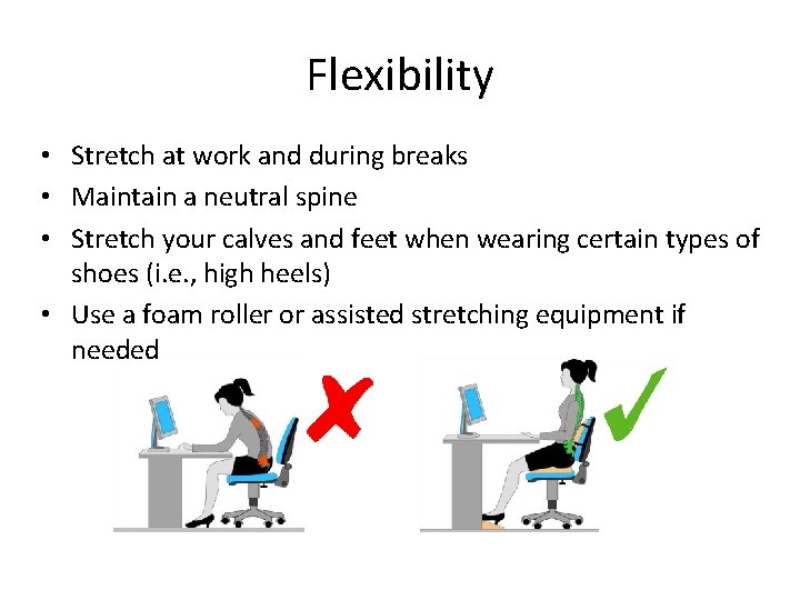 Flexibility • Stretch at work and during breaks • Maintain a neutral spine •