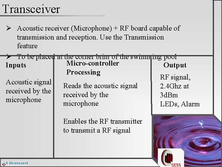 Transceiver Ø Acoustic receiver (Microphone) + RF board capable of transmission and reception. Use