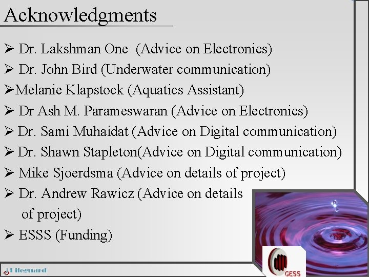 Acknowledgments Ø Dr. Lakshman One (Advice on Electronics) Ø Dr. John Bird (Underwater communication)
