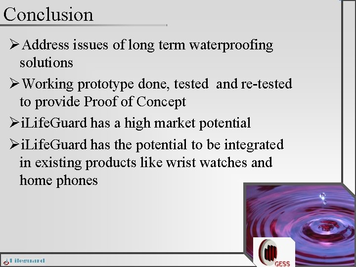 Conclusion ØAddress issues of long term waterproofing solutions ØWorking prototype done, tested and re-tested